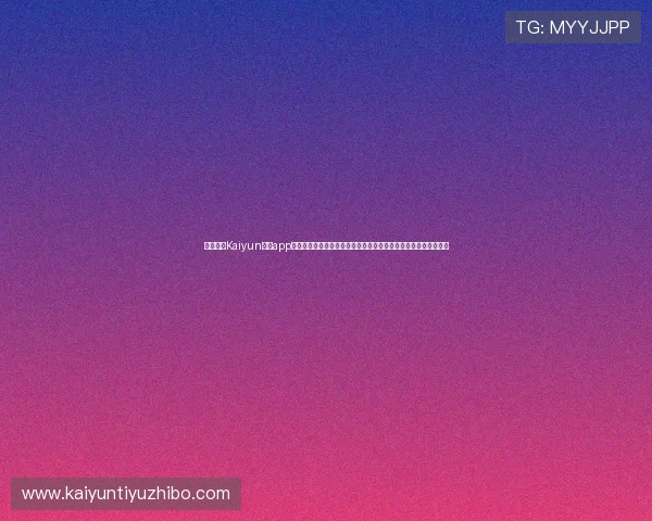 详细介绍Kaiyun开云app网址的访问方法与安全保障措施，保障用户游戏过程中的信息安全